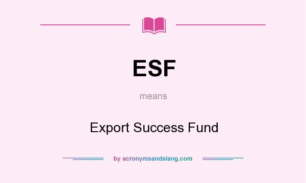 What does ESF mean? It stands for Export Success Fund
