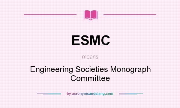 What does ESMC mean? It stands for Engineering Societies Monograph Committee