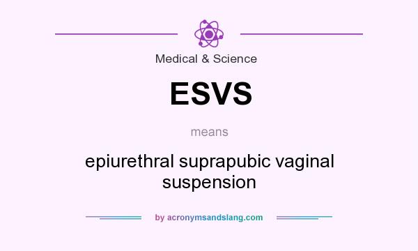 What does ESVS mean? It stands for epiurethral suprapubic vaginal suspension