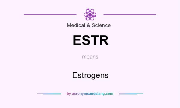 What does ESTR mean? It stands for Estrogens
