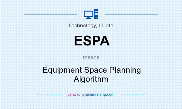 What does ESPA mean? It stands for Equipment Space Planning Algorithm