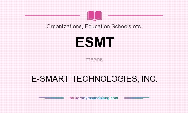 What does ESMT mean? It stands for E-SMART TECHNOLOGIES, INC.