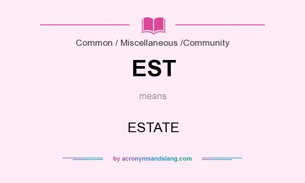What does EST mean? It stands for ESTATE