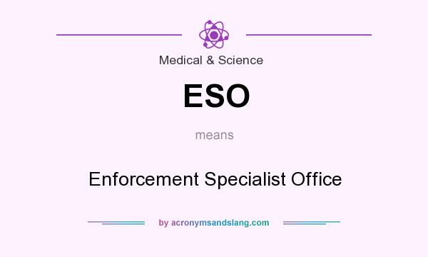 What does ESO mean? It stands for Enforcement Specialist Office