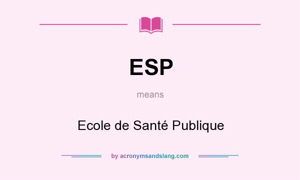 What does ESP mean? It stands for Ecole de Santé Publique