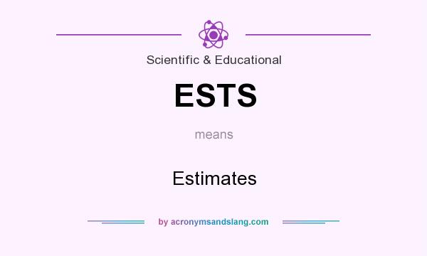 What does ESTS mean? It stands for Estimates