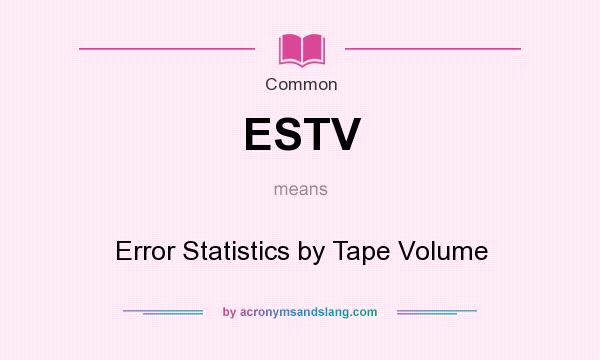 What does ESTV mean? It stands for Error Statistics by Tape Volume