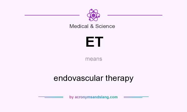 What does ET mean? It stands for endovascular therapy