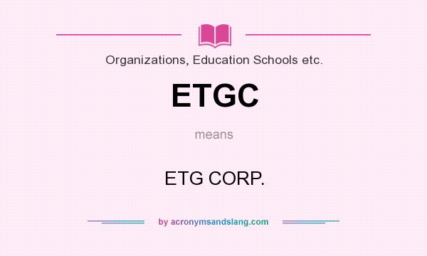 What does ETGC mean? It stands for ETG CORP.