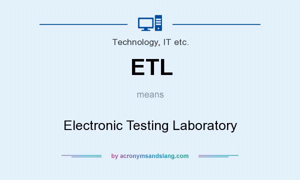 What does ETL mean? It stands for Electronic Testing Laboratory