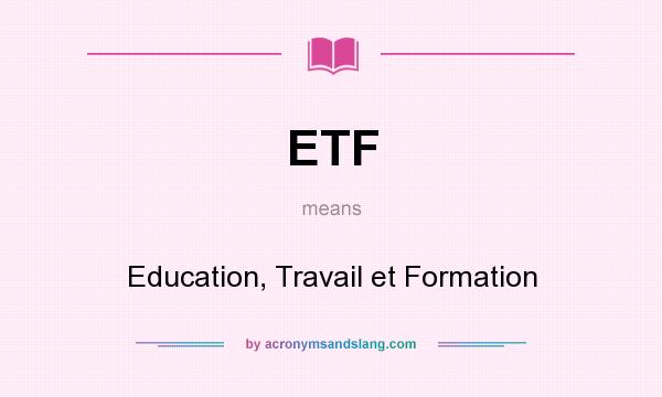 What does ETF mean? It stands for Education, Travail et Formation