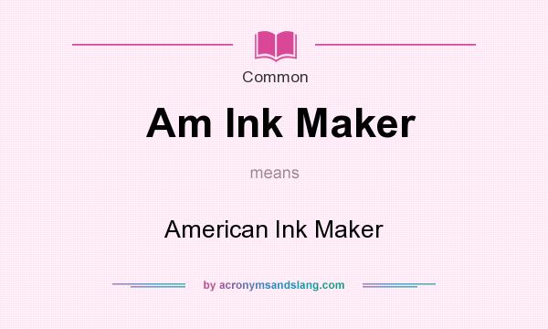 What does Am Ink Maker mean? It stands for American Ink Maker