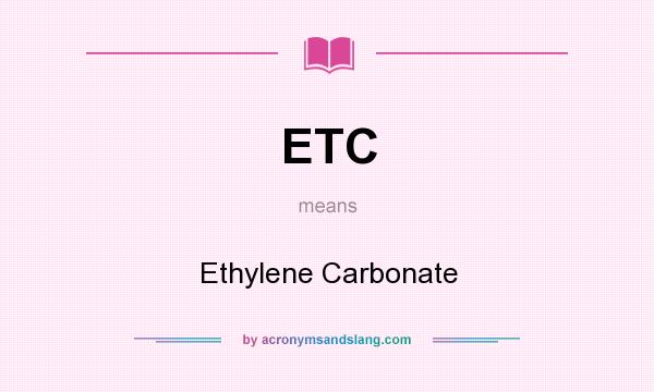 What does ETC mean? It stands for Ethylene Carbonate