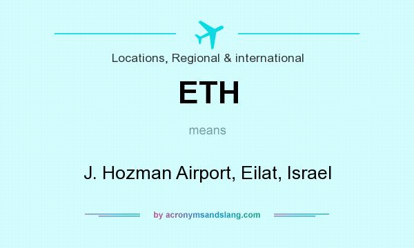 What does ETH mean? It stands for J. Hozman Airport, Eilat, Israel