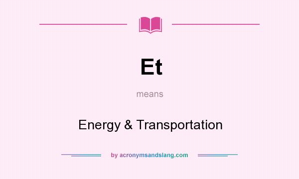 What does Et mean? It stands for Energy & Transportation