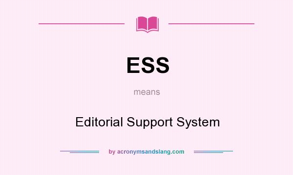 What does ESS mean? It stands for Editorial Support System