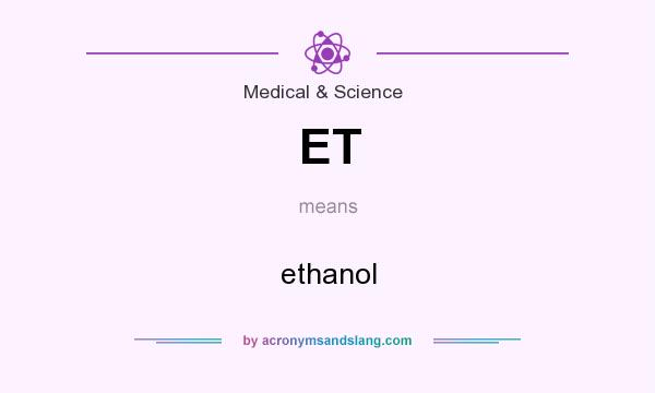 What does ET mean? It stands for ethanol