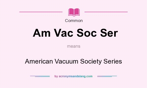 What does Am Vac Soc Ser mean? It stands for American Vacuum Society Series