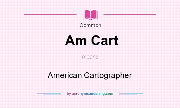 What does Am Cart mean? It stands for American Cartographer