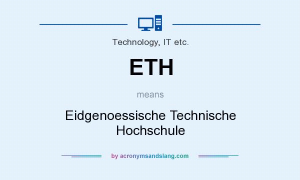 What does ETH mean? It stands for Eidgenoessische Technische Hochschule