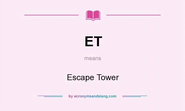 What does ET mean? It stands for Escape Tower