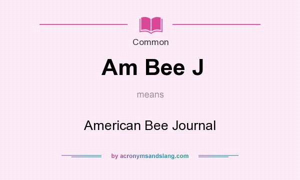 What does Am Bee J mean? It stands for American Bee Journal