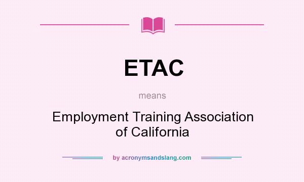 What does ETAC mean? It stands for Employment Training Association of California