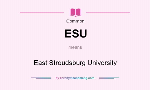 What does ESU mean? It stands for East Stroudsburg University