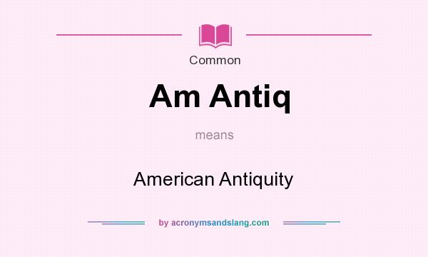 What does Am Antiq mean? It stands for American Antiquity