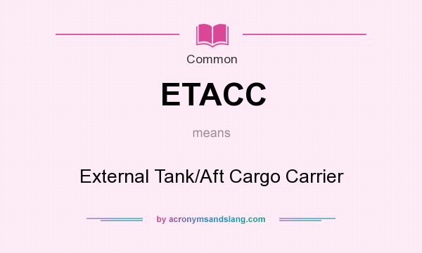 What does ETACC mean? It stands for External Tank/Aft Cargo Carrier