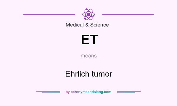 What does ET mean? It stands for Ehrlich tumor