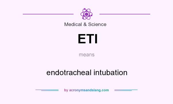 What does ETI mean? It stands for endotracheal intubation