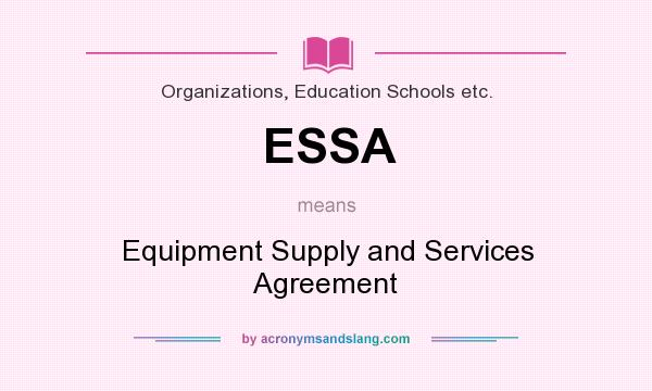 What does ESSA mean? It stands for Equipment Supply and Services Agreement