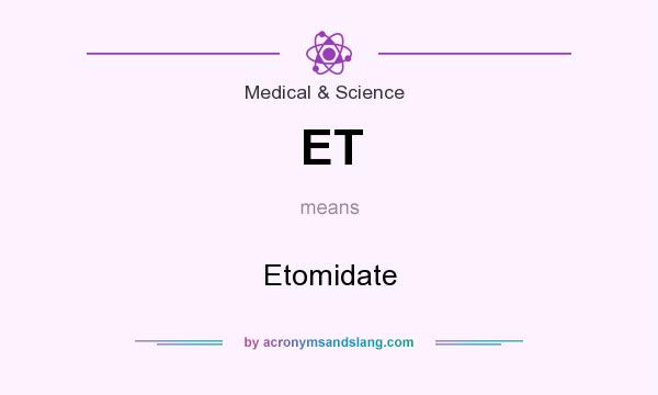 What does ET mean? It stands for Etomidate