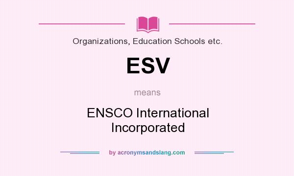What does ESV mean? It stands for ENSCO International Incorporated