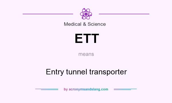 What does ETT mean? It stands for Entry tunnel transporter