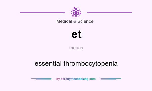What does et mean? It stands for essential thrombocytopenia