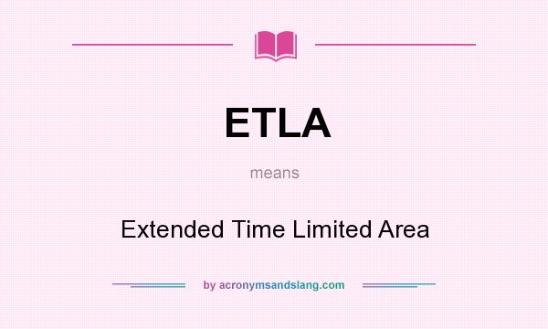 What does ETLA mean? It stands for Extended Time Limited Area