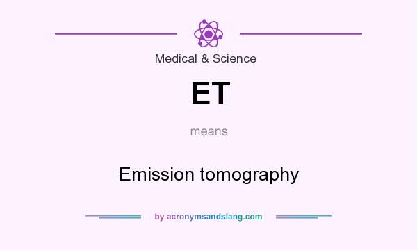 What does ET mean? It stands for Emission tomography