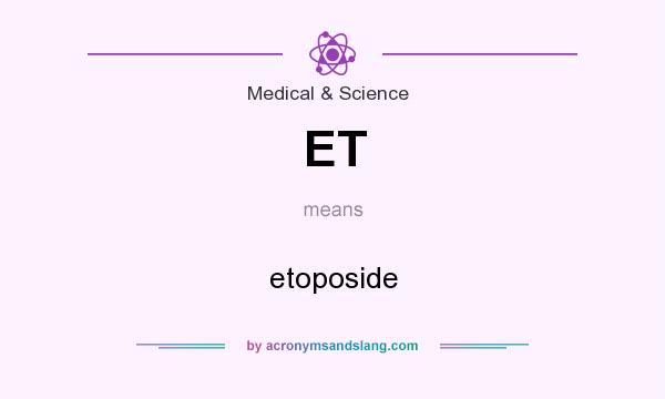 What does ET mean? It stands for etoposide