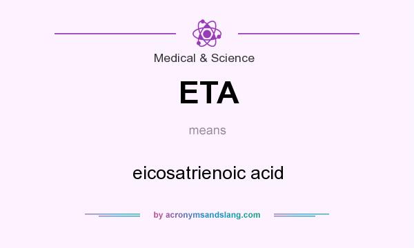 What does ETA mean? It stands for eicosatrienoic acid