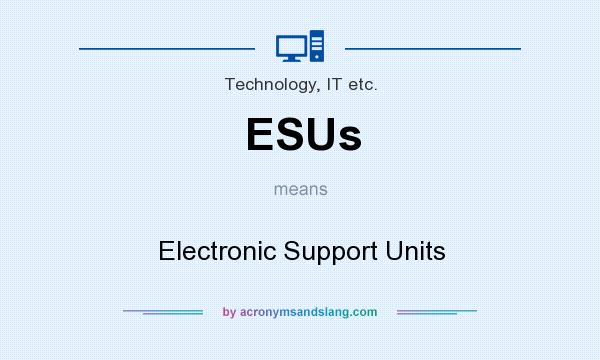 What does ESUs mean? It stands for Electronic Support Units