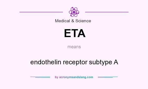 What does ETA mean? It stands for endothelin receptor subtype A