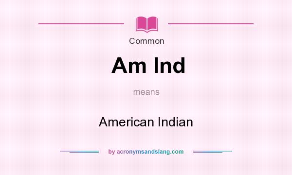 What does Am Ind mean? It stands for American Indian