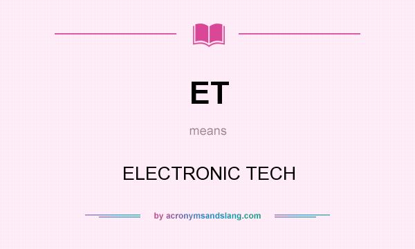 What does ET mean? It stands for ELECTRONIC TECH