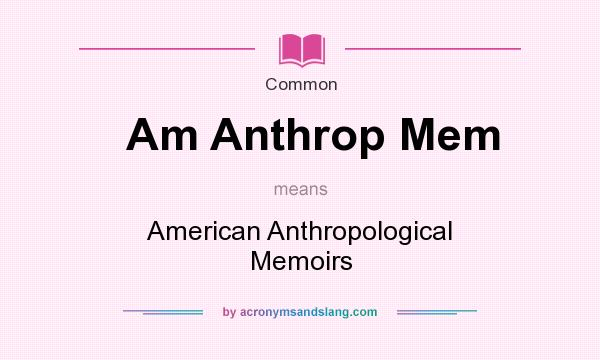 What does Am Anthrop Mem mean? It stands for American Anthropological Memoirs