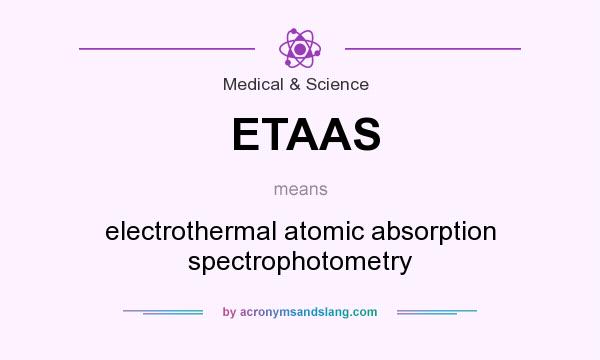 What does ETAAS mean? It stands for electrothermal atomic absorption spectrophotometry