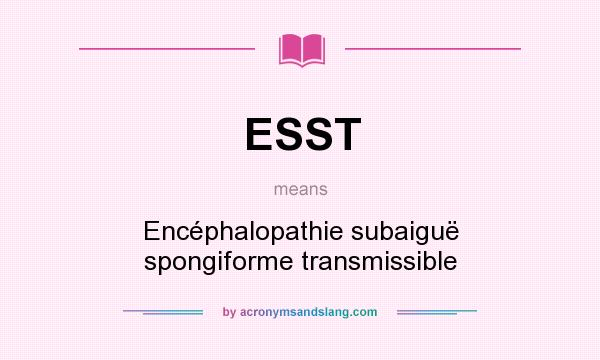 What does ESST mean? It stands for Encéphalopathie subaiguë spongiforme transmissible