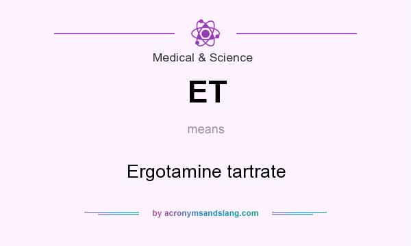 What does ET mean? It stands for Ergotamine tartrate