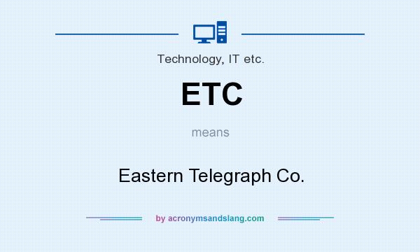 What does ETC mean? It stands for Eastern Telegraph Co.
